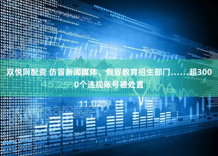 双悦网配资 仿冒新闻媒体、假冒教育招生部门……超3000个违规账号被处置