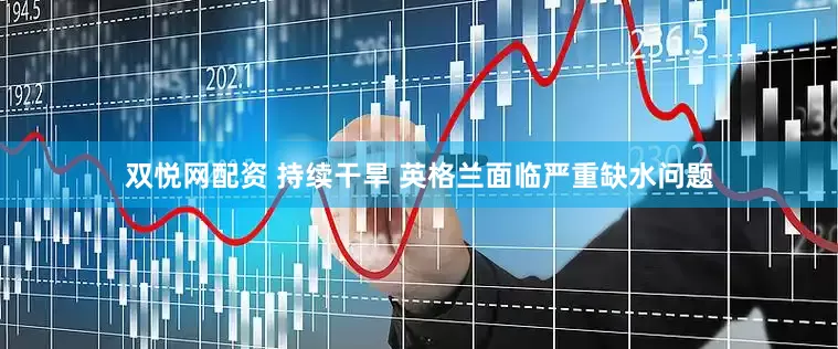 双悦网配资 持续干旱 英格兰面临严重缺水问题